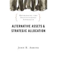 Alternative Assets and Strategic Allocation Rethinking the Institutional Approach