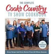 The Complete Cook’s Country TV Show Cookbook 15th Anniversary Edition Includes Season 15 Recipes Every Recipe and Every Review from All Fifteen Seasons