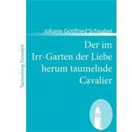 Der Im Irr-Garten Der Liebe Herum Taumelnde Cavalier: Oder Reise Und Liebes-geschichte$$$eines Vornehmen Deutschen Von Adel, Herrn Von St