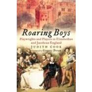 Roaring Boys: Playwrights And Players In Han Elizabethan And Jacobean England