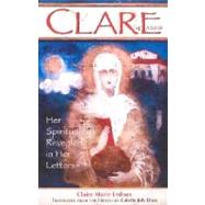 Clare of Assisi : Her Spirituality Revealed in Her Letters