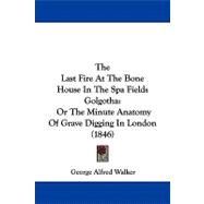 Last Fire at the Bone House in the Spa Fields Golgoth : Or the Minute Anatomy of Grave Digging in London (1846)