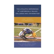 The Athletic Experience at Historically Black Colleges and Universities Past, Present, and Persistence