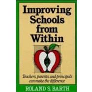Improving Schools from Within Teachers, Parents, and Principals Can Make the Difference