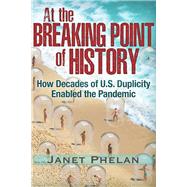 At the Breaking Point of History How Decades of U.S. Duplicity Enabled the Pandemic