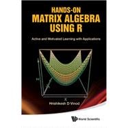 Hands-On Matrix Algebra Using R: Active and Motivated Learning With Applications