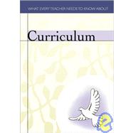 Curriculum : What Every Teacher Needs to Know