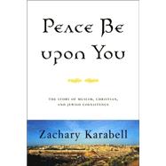 Peace Be upon You : The Story of Muslim, Christian, and Jewish Coexistence