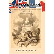 Death to the French: An Almanac of British Victories over the French 1106 - 1942