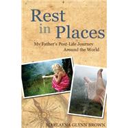 Rest in Places: My Father's Post-life Journey Around the World
