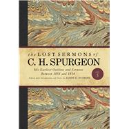 The Lost Sermons of C. H. Spurgeon Volume V His Earliest Outlines and Sermons Between 1851 and 1854