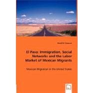 El Paso: Immigration, Social Networks and the Labor Market of Mexican Migrants