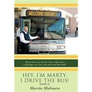 Hey, I'm Marty. I Drive the Bus!: If You Have Ever Driven a Bus Orhave Been a Passenger on a Bus; You Must Read This Book!