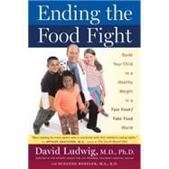 Ending the Food Fight: Guide Your Child to a Healthy Weight in a Fast Food / Fake Food World