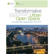 Transformative Urban Open Space The ULI Urban Open Space Award 2010–2015
