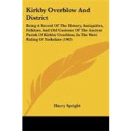Kirkby Overblow and District: Being a Record of the History, Antiquities, Folklore, and Old Customs of the Ancient Parish of Kirkby Overblow, in the West Riding of Yorkshire