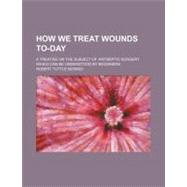 How We Treat Wounds To-day
