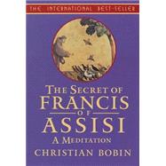 The Secrets of Francis of Assisi A Meditation
