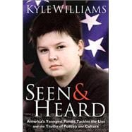 Seen and Heard : America's Youngest Political Pundit Tackles the Lies and Truths of Politics and Culture