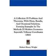 A Collection of Problems and Theorems, With Hints, Results, and Occasional Solutions, Forming Examples in the Methods of Modern Geometry: Especially Trilinear Coordinates