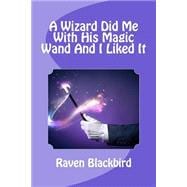 A Wizard Did Me With His Magic Wand and I Liked It