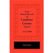 Early Church Records of Loudoun County, Virginia : 1745-1800