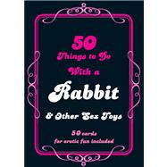 50 Things to Do with a Rabbit & Other Sex Toys