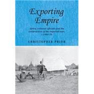 Exporting Empire Africa, Colonial Officials and the Construction of the British Imperial State, c.1900-39