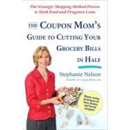 The Coupon Mom's Guide to Cutting Your Grocery Bills in Half The Strategic Shopping Method Proven to Slash Food and Drugstore Costs