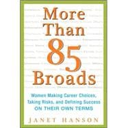 More Than 85 Broads: Women Making Career Choices, Taking Risks, and Defining Success - On Their Own Terms Women Making Career Choices, Taking Risks, and Defining Success -- On Their Own Terms