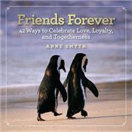 Friends Forever 42 Ways to Celebrate Love, Loyalty, and Togetherness