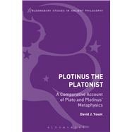 Plotinus the Platonist A Comparative Account of Plato and Plotinus' Metaphysics