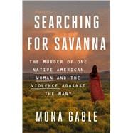 Searching for Savanna The Murder of One Native American Woman and the Violence Against the Many