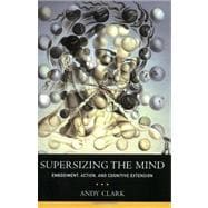 Supersizing the Mind Embodiment, Action, and Cognitive Extension