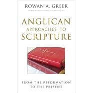 Anglican Approaches to Scripture From the Reformation to the Present