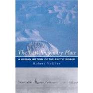 The Last Imaginary Place; A Human History of the Arctic World
