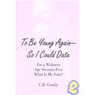 To Be Young Again - So I Could Date : I'm a Widower Age Seventy-Five What is My Fate