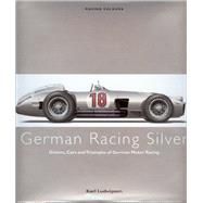 German Racing Silver: Drivers, Cars and Triumphs of German Motor Racing