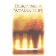 Designing A Woman's Life Discovering Your Unique Purpose and Passion
