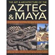 The Art & Architecture of the Aztec & Maya An illustrated encyclopedia of the buildings, sculptures and art of the peoples of Mesoamerica, with over 220 photographs, fine art drawings, maps, diagrams and reconstructions; Explore the architecture of ancient Mexico and central America