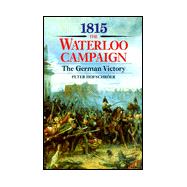1815, The Waterloo Campaign: The German Victory : From Waterloo to the Fall of Napoleon