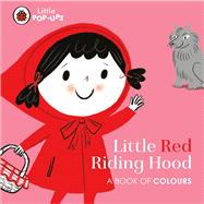 Little Pop-Ups: Little Red Riding Hood A Book of Colours