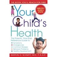 Your Child's Health The Parents' One-Stop Reference Guide to: Symptoms, Emergencies, Common Illnesses, Behavior Problems, and Healthy Development