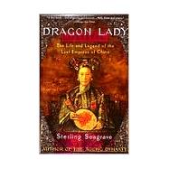 Dragon Lady The Life and Legend of the Last Empress of China