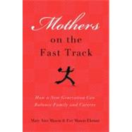 Mothers on the Fast Track How a New Generation Can Balance Family and Careers