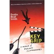 Key Grip : A Memoir of Endless Consequences