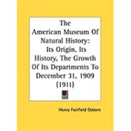American Museum of Natural History : Its Origin, Its History, the Growth of Its Departments to December 31, 1909 (1911)