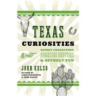 Texas Curiosities Quirky Characters, Roadside Oddities & Offbeat Fun