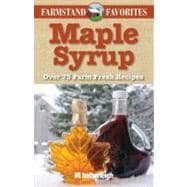 Maple Syrup: Farmstand Favorites Over 75 Farm-Fresh Recipes