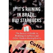 If It's Raining in Brazil, Buy Starbucks : The Investor's Guide to Profiting from Market-Moving Events